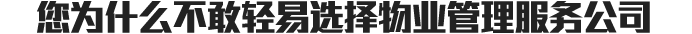 您為什么不敢輕易選擇物業管理服務公司
